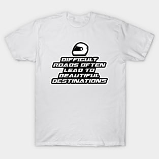 Difficult roads often lead to beautiful destinations - Inspirational Quote for Bikers Motorcycles lovers T-Shirt